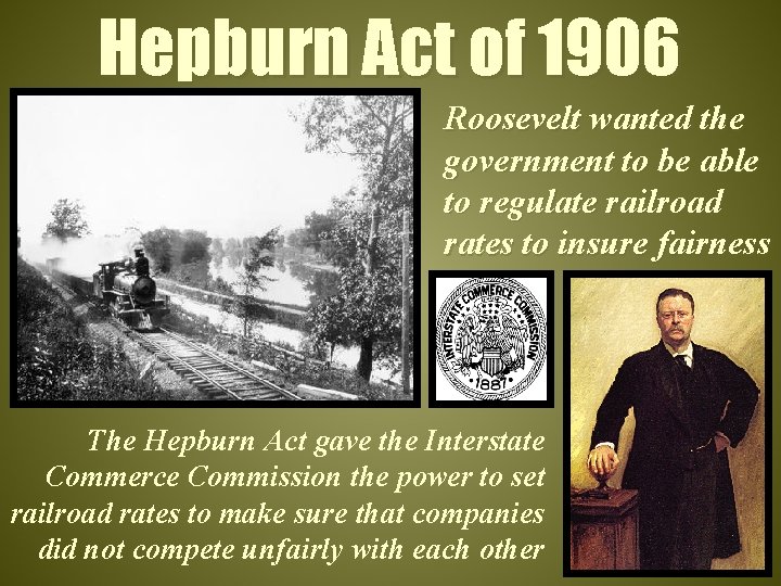 Hepburn Act of 1906 Roosevelt wanted the government to be able to regulate railroad