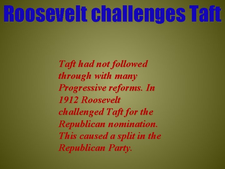 Roosevelt challenges Taft had not followed through with many Progressive reforms. In 1912 Roosevelt