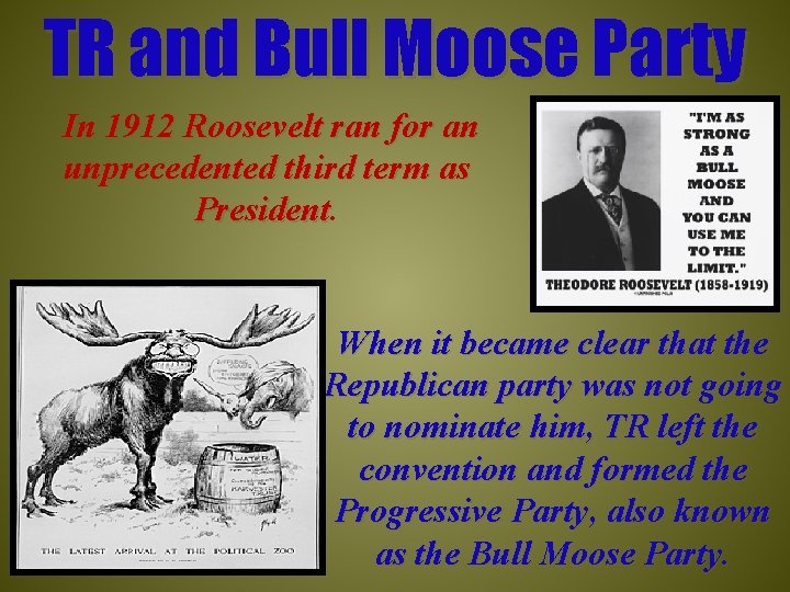TR and Bull Moose Party In 1912 Roosevelt ran for an unprecedented third term