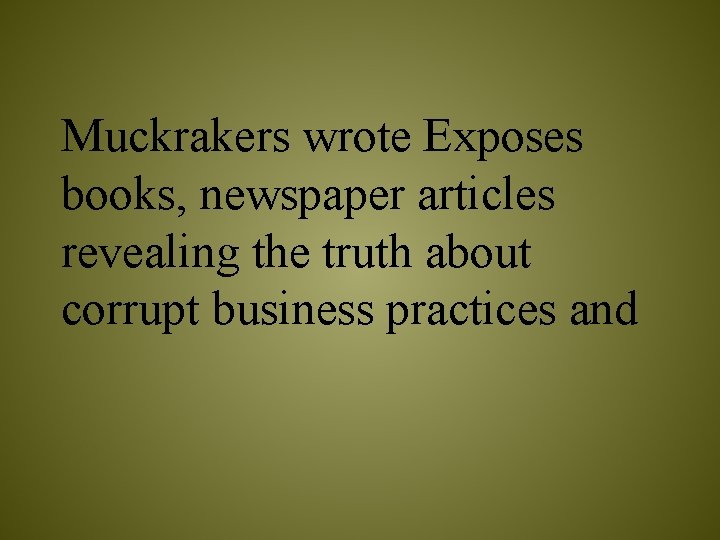 Muckrakers wrote Exposes books, newspaper articles revealing the truth about corrupt business practices and