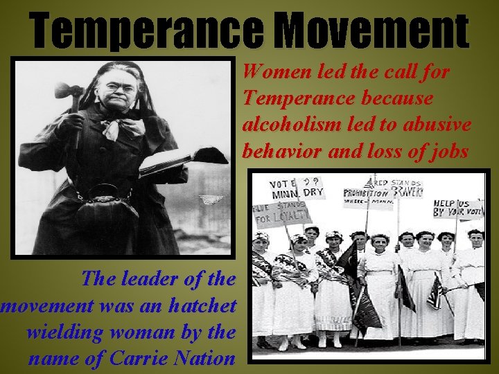 Temperance Movement Women led the call for Temperance because alcoholism led to abusive behavior