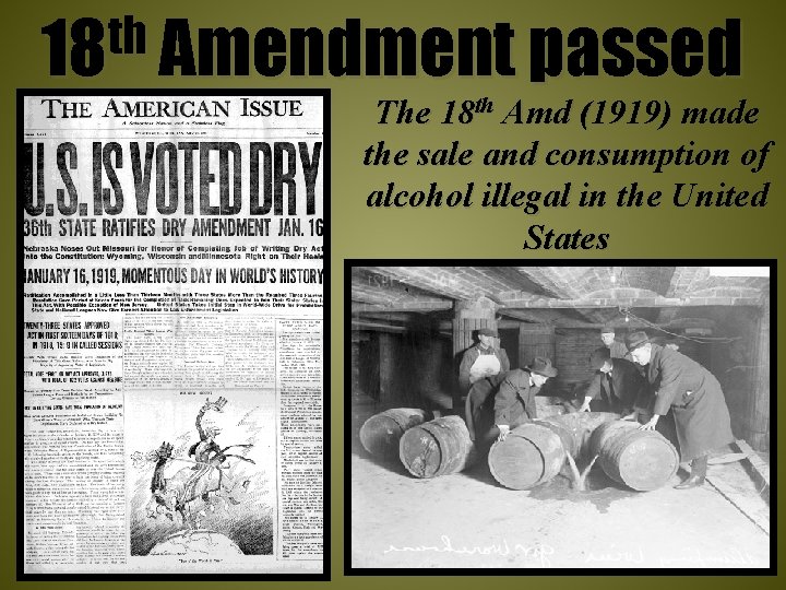 th 18 Amendment passed The 18 th Amd (1919) made the sale and consumption