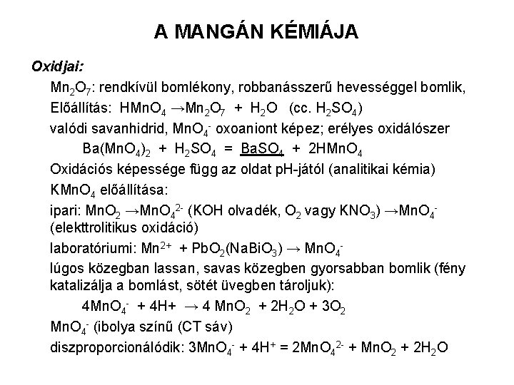 A MANGÁN KÉMIÁJA Oxidjai: Mn 2 O 7: rendkívül bomlékony, robbanásszerű hevességgel bomlik, Előállítás: