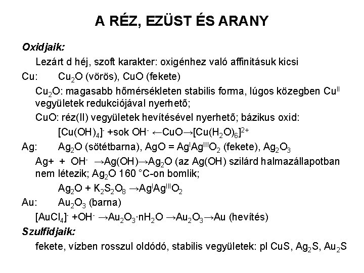 A RÉZ, EZÜST ÉS ARANY Oxidjaik: Lezárt d héj, szoft karakter: oxigénhez való affinitásuk