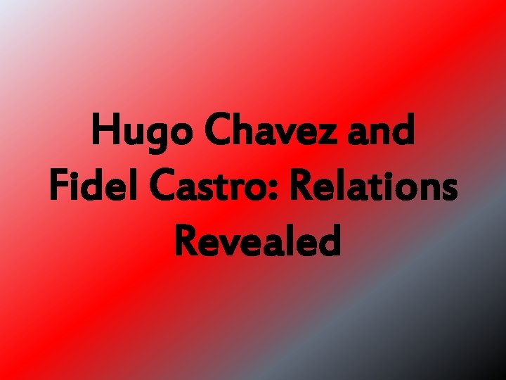 Hugo Chavez and Fidel Castro: Relations Revealed 
