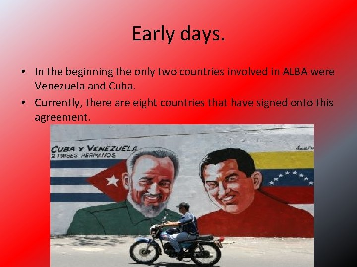 Early days. • In the beginning the only two countries involved in ALBA were