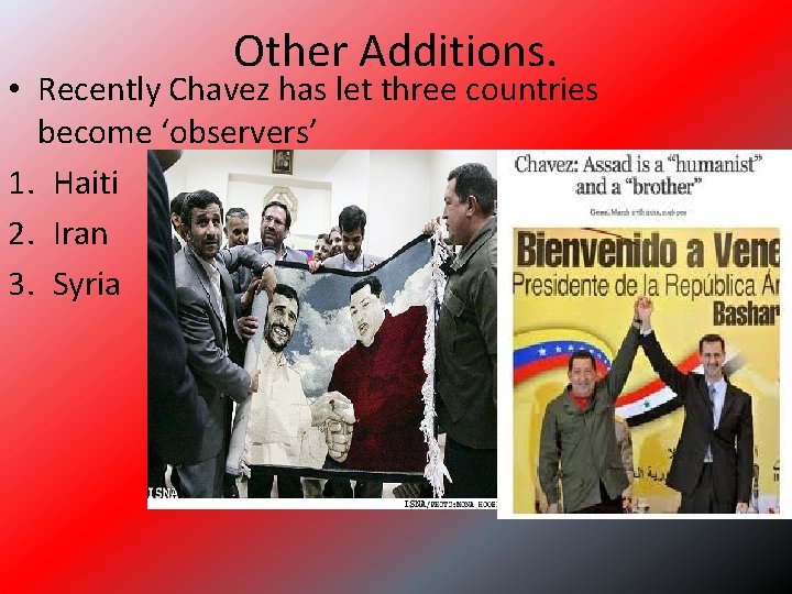 Other Additions. • Recently Chavez has let three countries become ‘observers’ 1. Haiti 2.