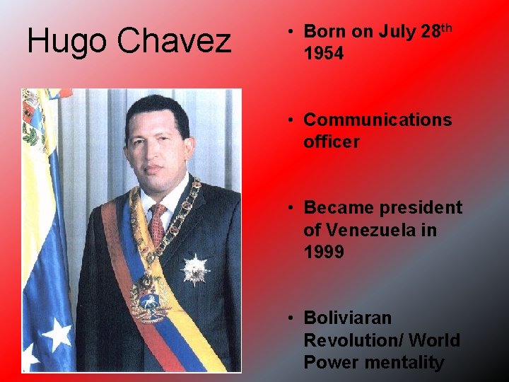 Hugo Chavez • Born on July 28 th 1954 • Communications officer • Became