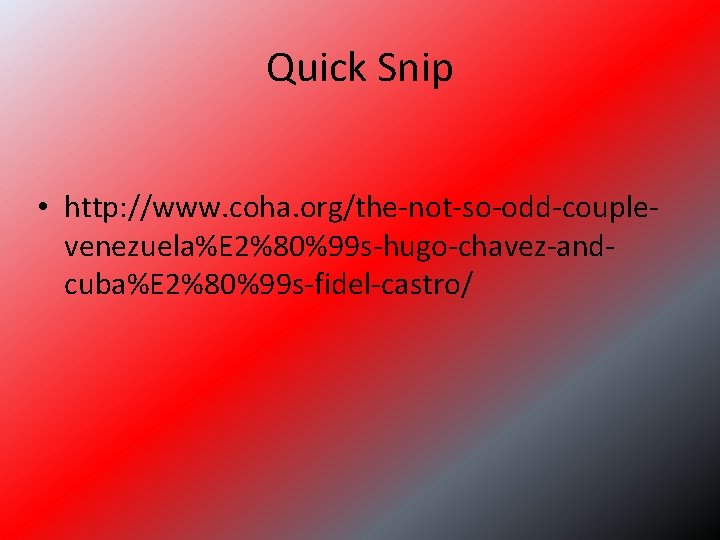 Quick Snip • http: //www. coha. org/the-not-so-odd-couplevenezuela%E 2%80%99 s-hugo-chavez-andcuba%E 2%80%99 s-fidel-castro/ 