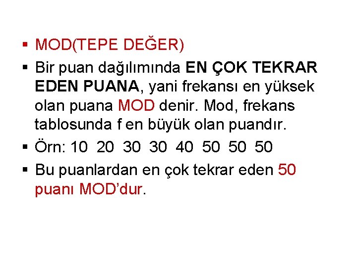 § MOD(TEPE DEĞER) § Bir puan dağılımında EN ÇOK TEKRAR EDEN PUANA, yani frekansı