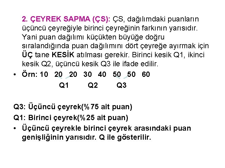 2. ÇEYREK SAPMA (ÇS): ÇS, dağılımdaki puanların üçüncü çeyreğiyle birinci çeyreğinin farkının yarısıdır. Yani