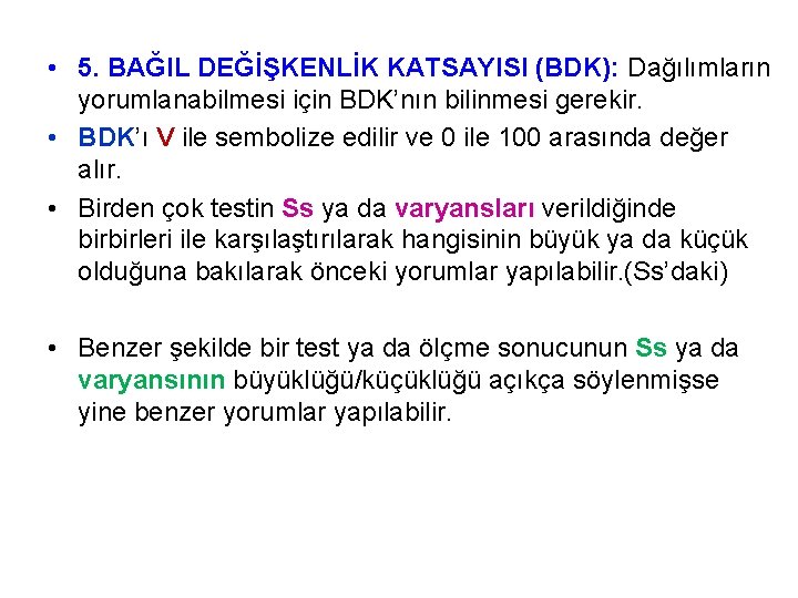  • 5. BAĞIL DEĞİŞKENLİK KATSAYISI (BDK): Dağılımların yorumlanabilmesi için BDK’nın bilinmesi gerekir. •