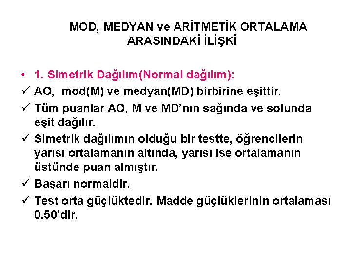 MOD, MEDYAN ve ARİTMETİK ORTALAMA ARASINDAKİ İLİŞKİ • 1. Simetrik Dağılım(Normal dağılım): ü AO,