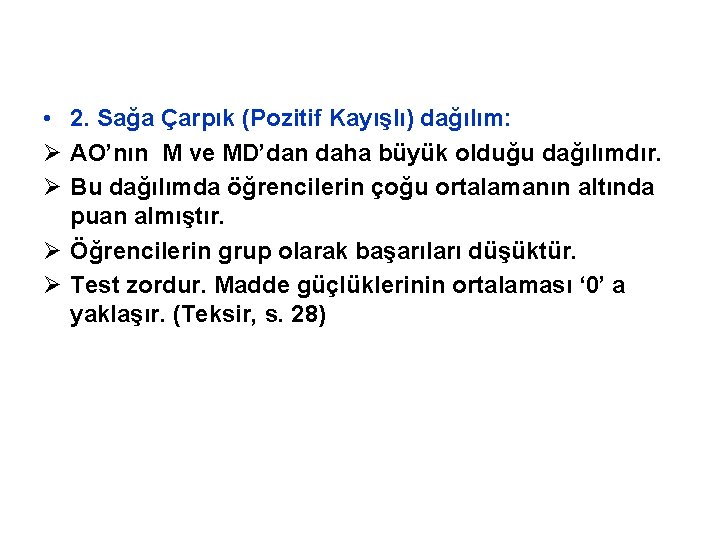  • 2. Sağa Çarpık (Pozitif Kayışlı) dağılım: Ø AO’nın M ve MD’dan daha