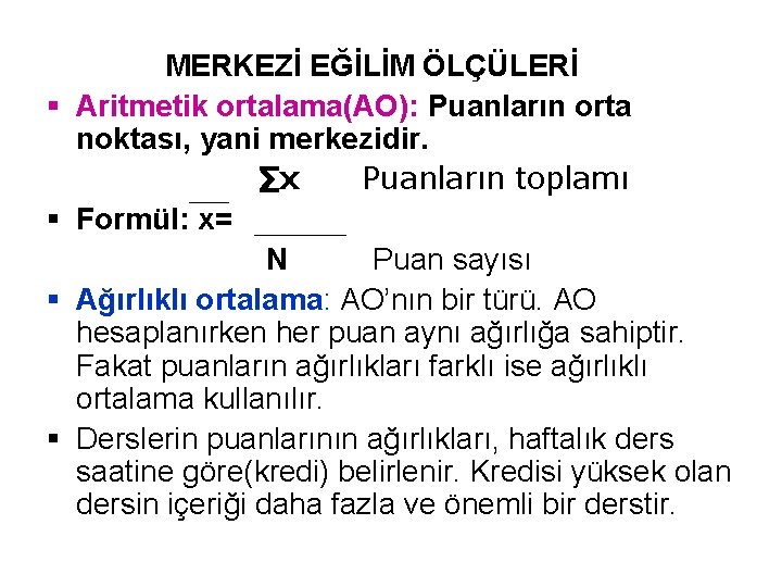 § § MERKEZİ EĞİLİM ÖLÇÜLERİ Aritmetik ortalama(AO): Puanların orta noktası, yani merkezidir. ∑x Puanların