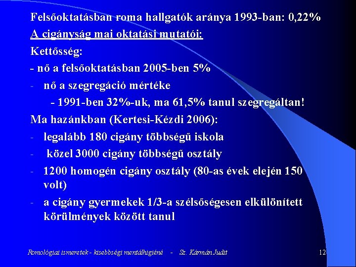 Felsőoktatásban roma hallgatók aránya 1993 -ban: 0, 22% A cigányság mai oktatási mutatói: Kettősség: