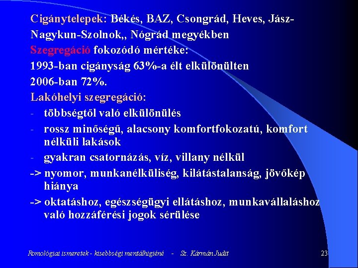 Cigánytelepek: Békés, BAZ, Csongrád, Heves, Jász. Nagykun-Szolnok, , Nógrád megyékben Szegregáció fokozódó mértéke: 1993