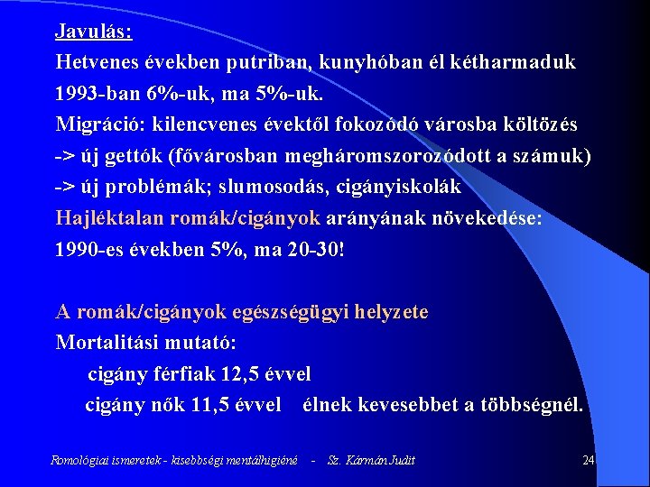 Javulás: Hetvenes években putriban, kunyhóban él kétharmaduk 1993 -ban 6%-uk, ma 5%-uk. Migráció: kilencvenes