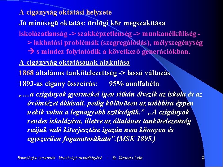 A cigányság oktatási helyzete Jó minőségű oktatás: ördögi kör megszakítása iskolázatlanság -> szakképzetlenség ->