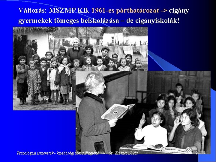 Változás: MSZMP KB. 1961 -es párthatározat -> cigány gyermekek tömeges beiskolázása – de cigányiskolák!