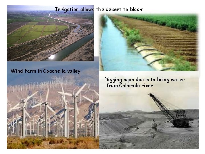 Irrigation allows the desert to bloom Wind farm in Coachella valley Digging aqua ducts
