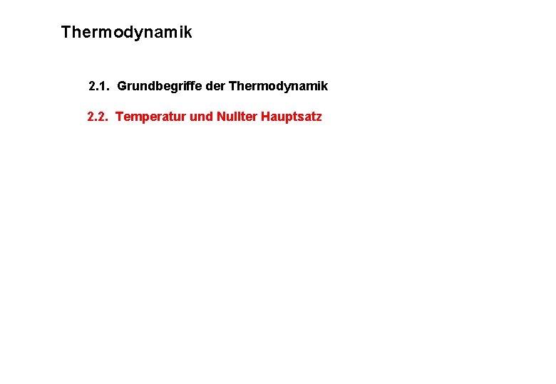 Thermodynamik 2. 1. Grundbegriffe der Thermodynamik 2. 2. Temperatur und Nullter Hauptsatz Thermodynamik 2. 1. Grundbegriffe der Thermodynamik 2. 2. Temperatur und Nullter Hauptsatz