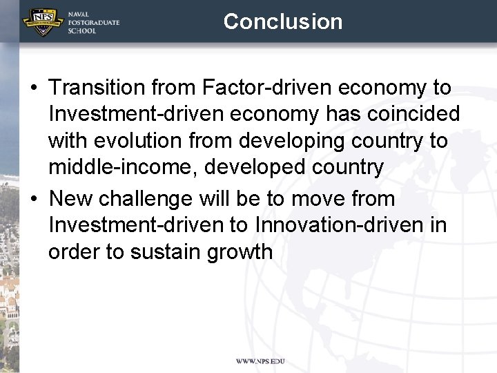 Conclusion • Transition from Factor-driven economy to Investment-driven economy has coincided with evolution from
