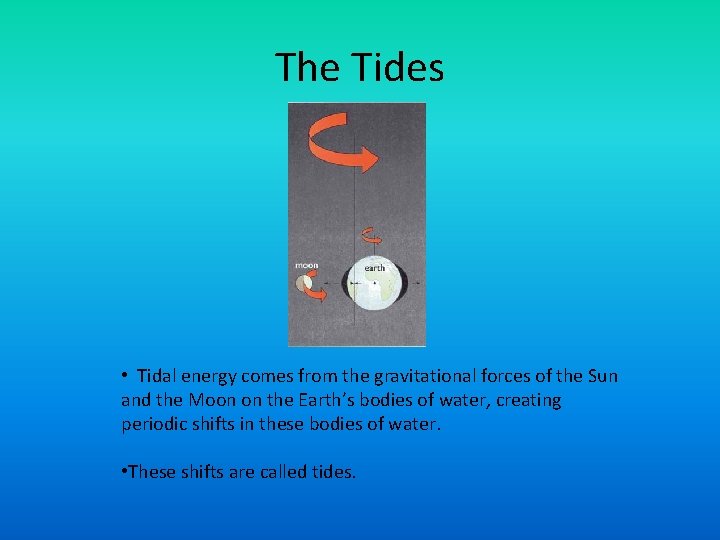 The Tides • Tidal energy comes from the gravitational forces of the Sun and