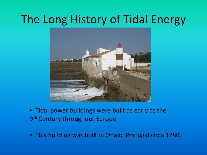 The Long History of Tidal Energy • Tidal power buildings were built as early