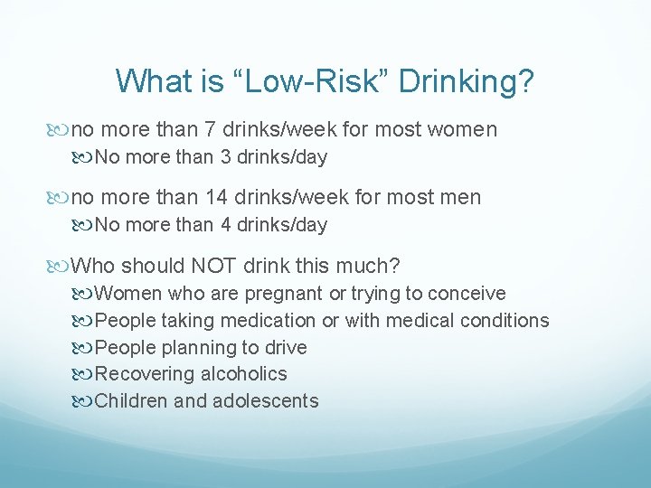 What is “Low-Risk” Drinking? no more than 7 drinks/week for most women No more