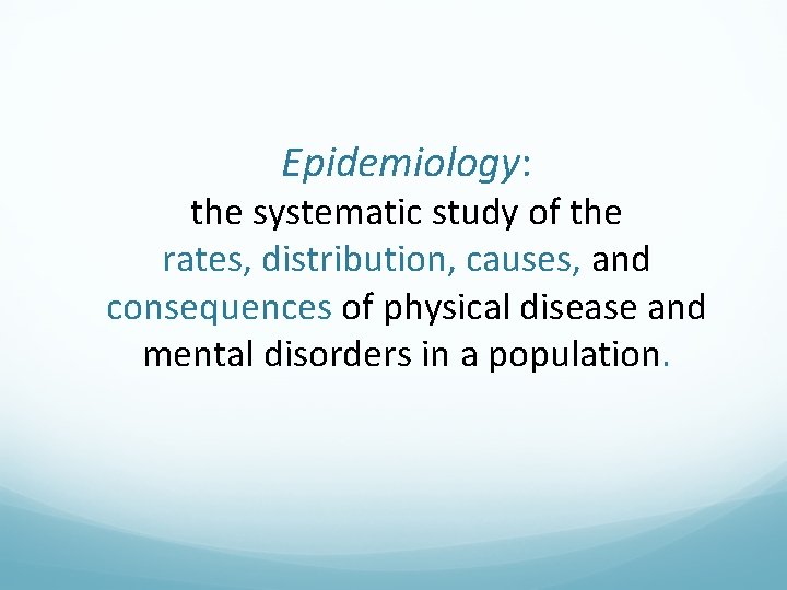 Epidemiology: the systematic study of the rates, distribution, causes, and consequences of physical disease
