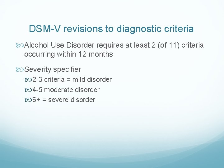 DSM-V revisions to diagnostic criteria Alcohol Use Disorder requires at least 2 (of 11)
