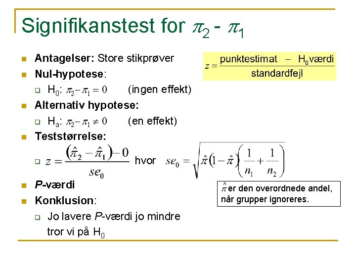 Signifikanstest for p 2 - p 1 n n Antagelser: Store stikprøver Nul-hypotese: q