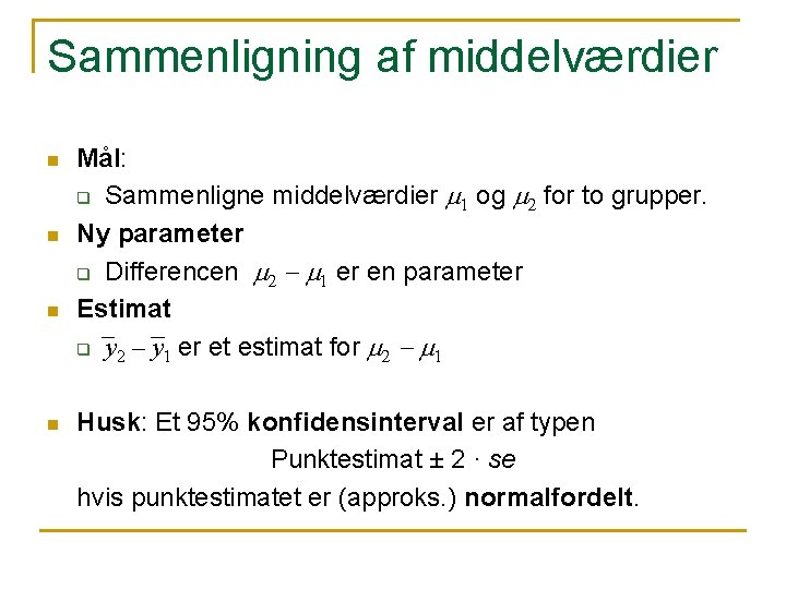 Sammenligning af middelværdier n n Mål: q Sammenligne middelværdier m 1 og m 2