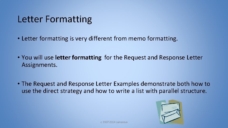 Letter Formatting • Letter formatting is very different from memo formatting. • You will