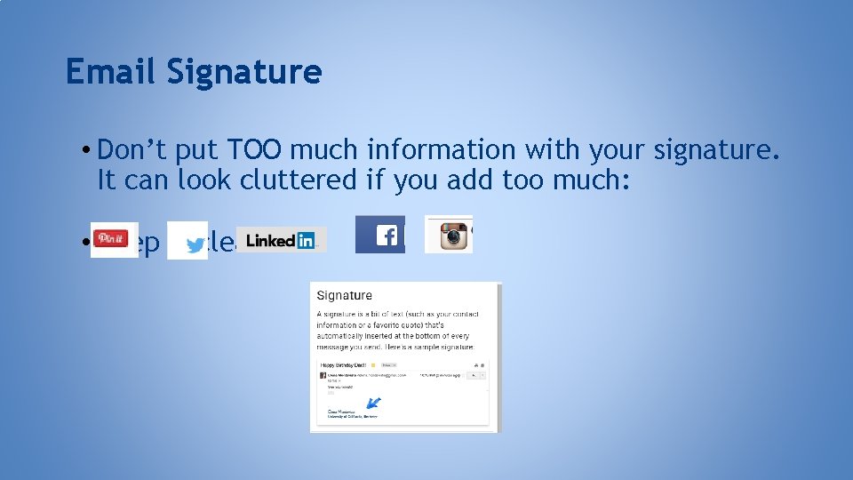 Email Signature • Don’t put TOO much information with your signature. It can look