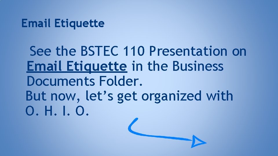 Email Etiquette See the BSTEC 110 Presentation on Email Etiquette in the Business Documents