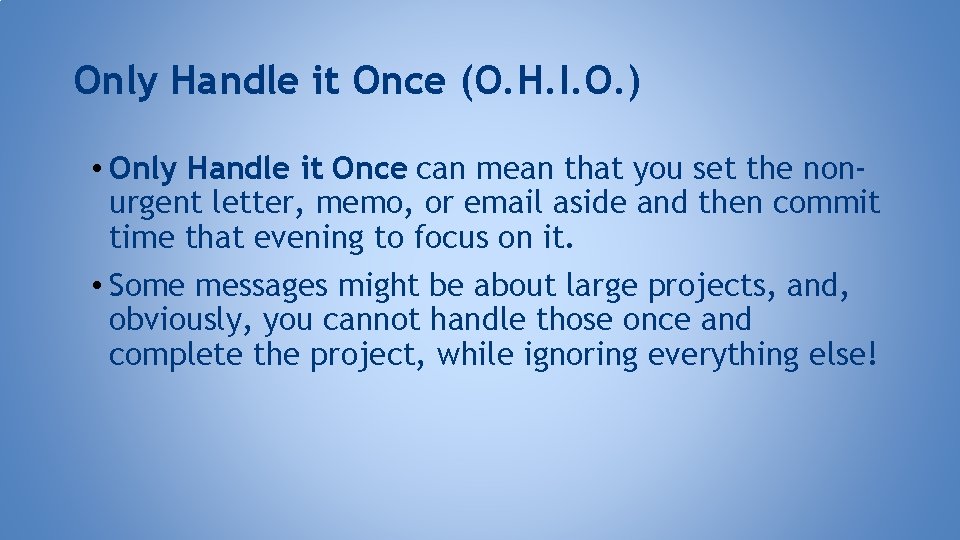 Only Handle it Once (O. H. I. O. ) • Only Handle it Once