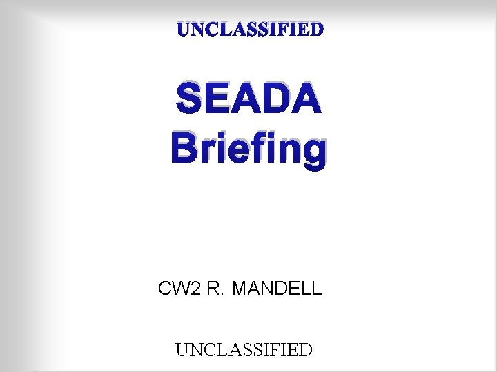 UNCLASSIFIED SEADA Briefing CW 2 R. MANDELL UNCLASSIFIED 