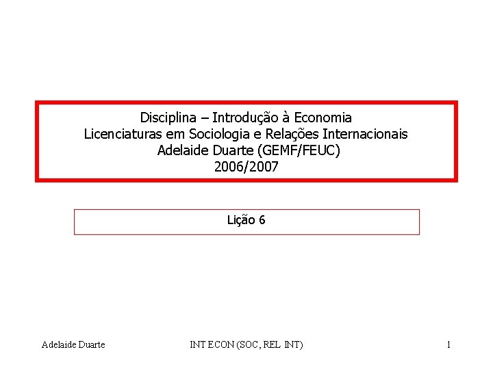 Disciplina – Introdução à Economia Licenciaturas em Sociologia e Relações Internacionais Adelaide Duarte (GEMF/FEUC)