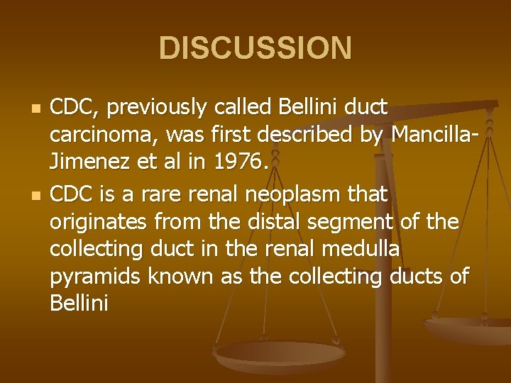 DISCUSSION n n CDC, previously called Bellini duct carcinoma, was first described by Mancilla.