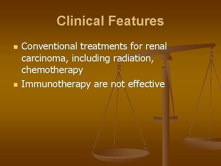 Clinical Features n n Conventional treatments for renal carcinoma, including radiation, chemotherapy Immunotherapy are