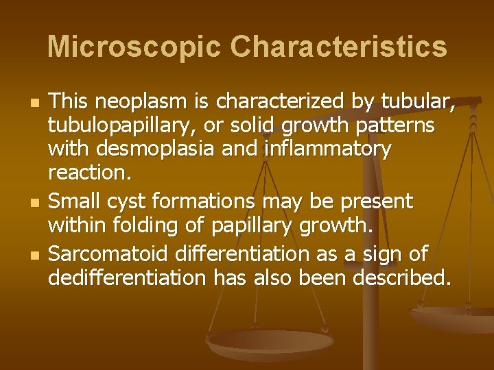 Microscopic Characteristics n n n This neoplasm is characterized by tubular, tubulopapillary, or solid