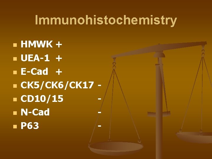 Immunohistochemistry n n n n HMWK + UEA-1 + E-Cad + CK 5/CK 6/CK