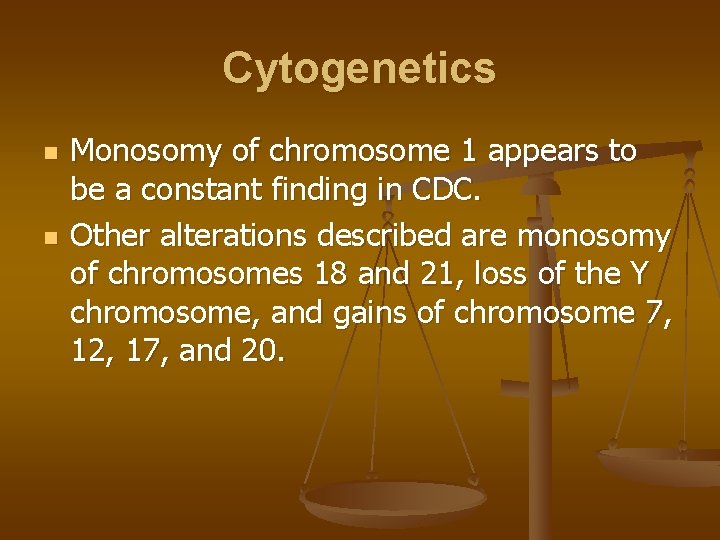 Cytogenetics n n Monosomy of chromosome 1 appears to be a constant finding in