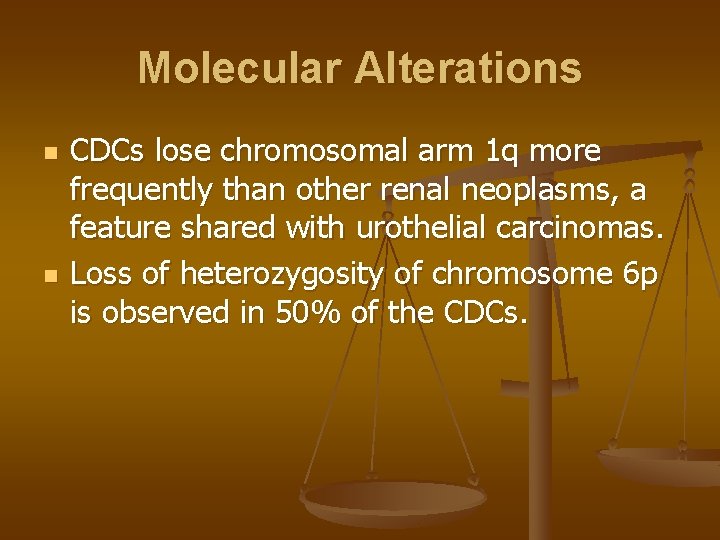 Molecular Alterations n n CDCs lose chromosomal arm 1 q more frequently than other