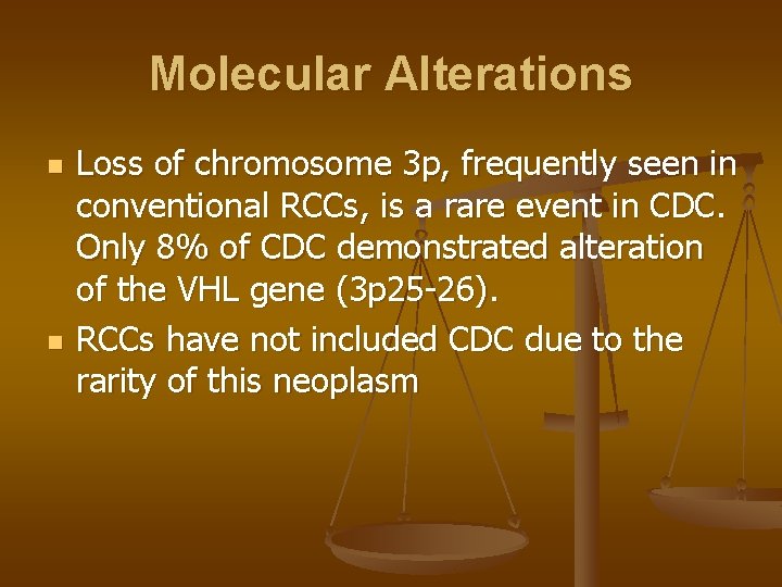 Molecular Alterations n n Loss of chromosome 3 p, frequently seen in conventional RCCs,