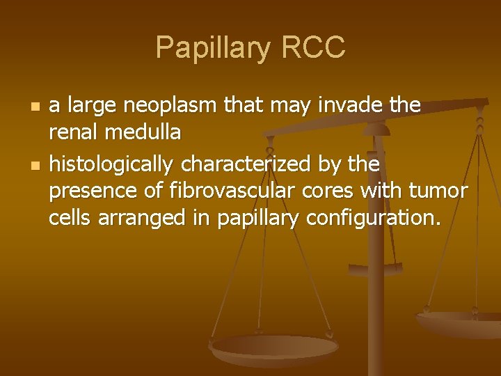 Papillary RCC n n a large neoplasm that may invade the renal medulla histologically
