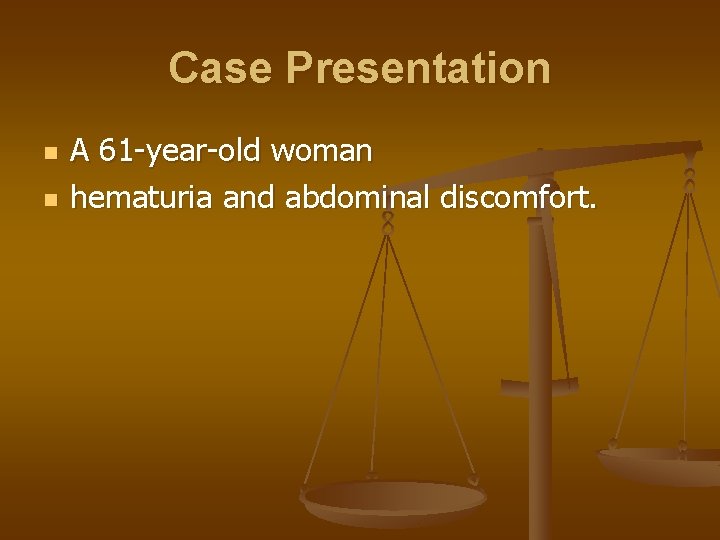 Case Presentation n n A 61 -year-old woman hematuria and abdominal discomfort. 