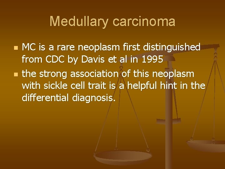 Medullary carcinoma n n MC is a rare neoplasm first distinguished from CDC by